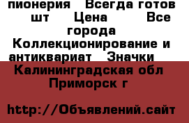 1.1) пионерия : Всегда готов ( 1 шт ) › Цена ­ 90 - Все города Коллекционирование и антиквариат » Значки   . Калининградская обл.,Приморск г.